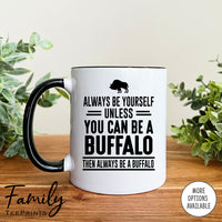 Always Be Yourself Unless You Can Be A Buffalo - Coffee Mug - Buffalo Gift - Buffalo Mug - familyteeprints