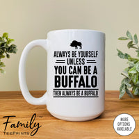 Always Be Yourself Unless You Can Be A Buffalo - Coffee Mug - Buffalo Gift - Buffalo Mug - familyteeprints