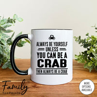 Always Be Yourself Unless You Can Be A Crab - Coffee Mug - Crab Gift - Crab Mug - familyteeprints