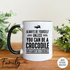 Always Be Yourself Unless You Can Be A Crocodile - Coffee Mug - Crocodile Gift - Crocodile Mug - familyteeprints