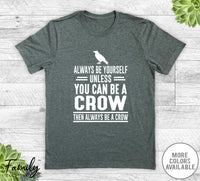 Always Be Yourself Unless You Can Be A Crow - Unisex T-shirt - Crow Shirt - Crow Gift