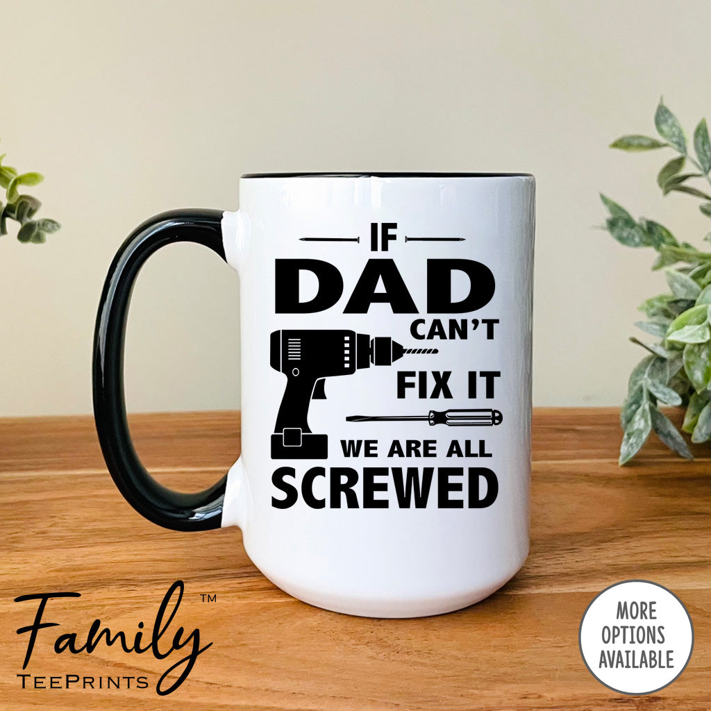 If Dad Can't Fix We Are All Screwed - Coffee Mug - Gifts For Dad - Dad Mug - familyteeprints