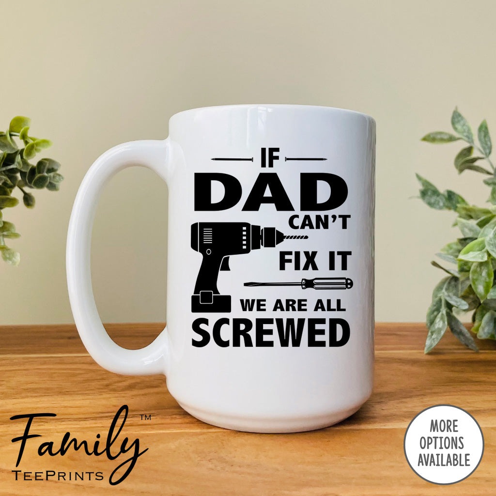 If Dad Can't Fix We Are All Screwed - Coffee Mug - Gifts For Dad - Dad Mug - familyteeprints