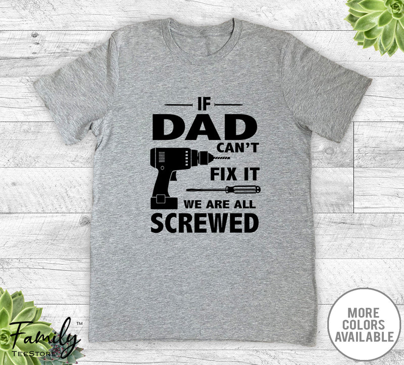 If Dad Can't Fix It We Are All Screwed - Unisex T-shirt - Dad Shirt - Dad Gift - familyteeprints