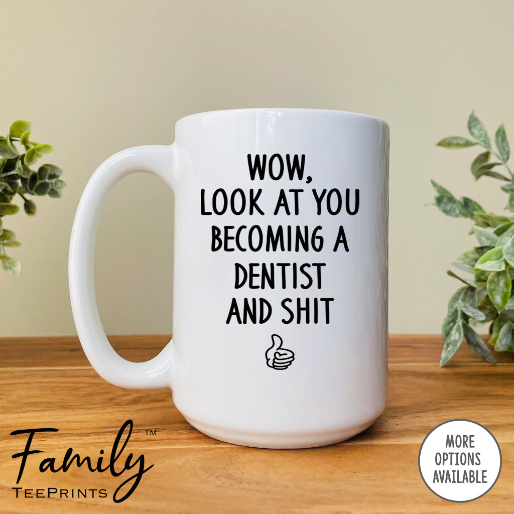 Wow Look At You Becoming A Dentist And Shit - Coffee Mug - Gifts For Dentist To Be - Future Dentist Mug - familyteeprints