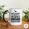 Always Be Yourself Unless You Can Be A Dinosaur - Coffee Mug - Dinosaur Gift - Dinosaur Mug - familyteeprints