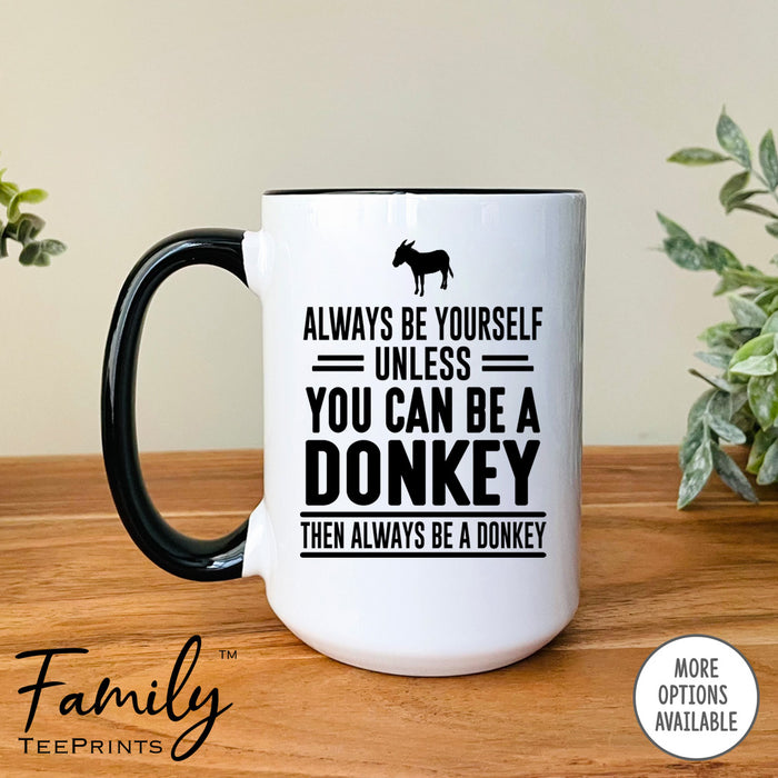Always Be Yourself Unless You Can Be A Donkey - Coffee Mug - Donkey Gift - Donkey Mug - familyteeprints