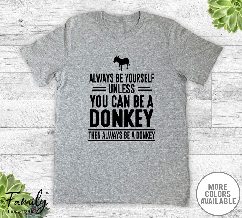 Always Be Yourself Unless You Can Be A Donkey - Unisex T-shirt - Donkey Shirt - Donkey Gift - familyteeprints