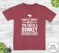 Always Be Yourself Unless You Can Be A Donkey - Unisex T-shirt - Donkey Shirt - Donkey Gift - familyteeprints