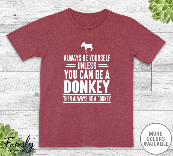 Always Be Yourself Unless You Can Be A Donkey - Unisex T-shirt - Donkey Shirt - Donkey Gift