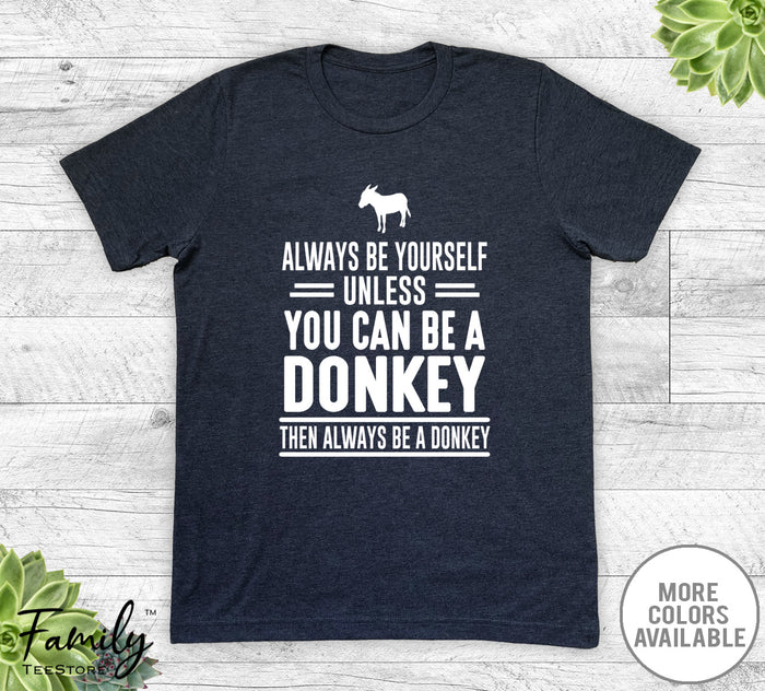 Always Be Yourself Unless You Can Be A Donkey - Unisex T-shirt - Donkey Shirt - Donkey Gift