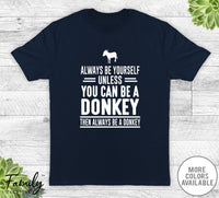 Always Be Yourself Unless You Can Be A Donkey - Unisex T-shirt - Donkey Shirt - Donkey Gift - familyteeprints