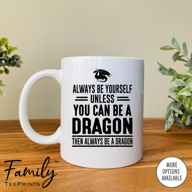 Always Be Yourself Unless You Can Be A Dragon - Coffee Mug - Dragon Gift - Dragon Mug - familyteeprints