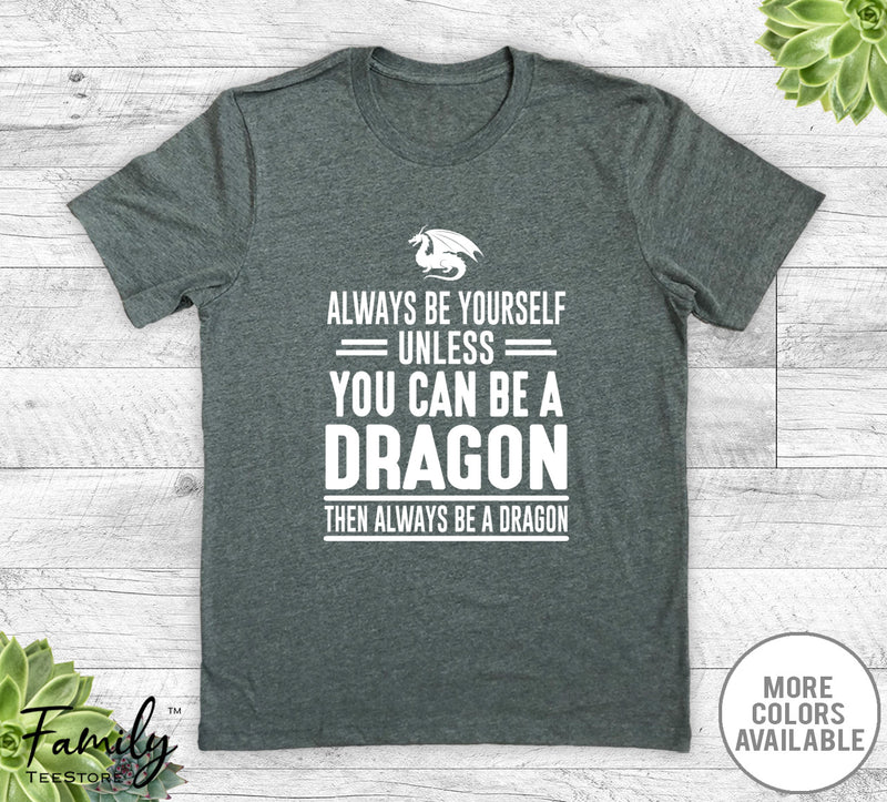 Always Be Yourself Unless You Can Be A Dragon - Unisex T-shirt - Dragon Shirt - Dragon Gift - familyteeprints