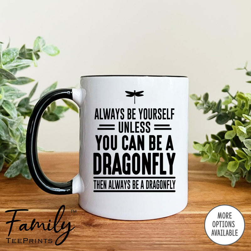 Always Be Yourself Unless You Can Be A Dragonfly - Coffee Mug - Dragonfly Gift - Dragonfly Mug - familyteeprints