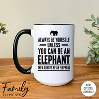 Always Be Yourself Unless You Can Be An Elephant - Coffee Mug - Elephant Gift - Elephant Mug - familyteeprints