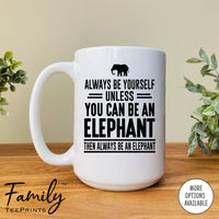 Always Be Yourself Unless You Can Be An Elephant - Coffee Mug - Elephant Gift - Elephant Mug - familyteeprints