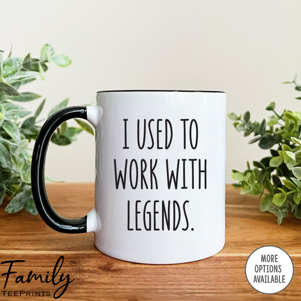 I Used To Work With Legends - Coffee Mug - Co-Worker Goodbye Gift - New Co-worker Leaving Mug - familyteeprints