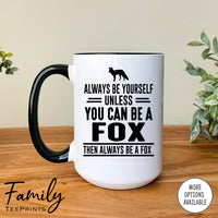 Always Be Yourself Unless You Can Be A Fox - Coffee Mug - Fox Gift - Fox Mug - familyteeprints