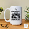 Always Be Yourself Unless You Can Be A Giraffe - Coffee Mug - Giraffe Gift - Giraffe Mug - familyteeprints
