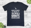 Always Be Yourself Unless You Can Be A Giraffe - Unisex T-shirt - Giraffe Shirt - Giraffe Gift - familyteeprints