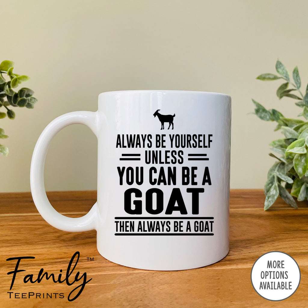 Always Be Yourself Unless You Can Be A Goat - Coffee Mug - Goat Gift - Goat Mug