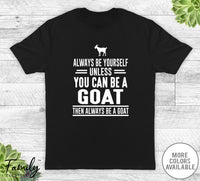 Always Be Yourself Unless You Can Be A Goat - Unisex T-shirt - Goat Shirt - Goat Gift - familyteeprints