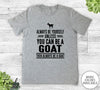 Always Be Yourself Unless You Can Be A Goat - Unisex T-shirt - Goat Shirt - Goat Gift - familyteeprints