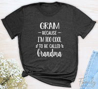 Gram Because I'm Too Cool ... - Unisex T-shirt - Gram Shirt - Gift For Gram - familyteeprints