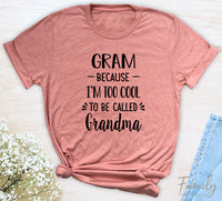 Gram Because I'm Too Cool ... - Unisex T-shirt - Gram Shirt - Gift For Gram - familyteeprints