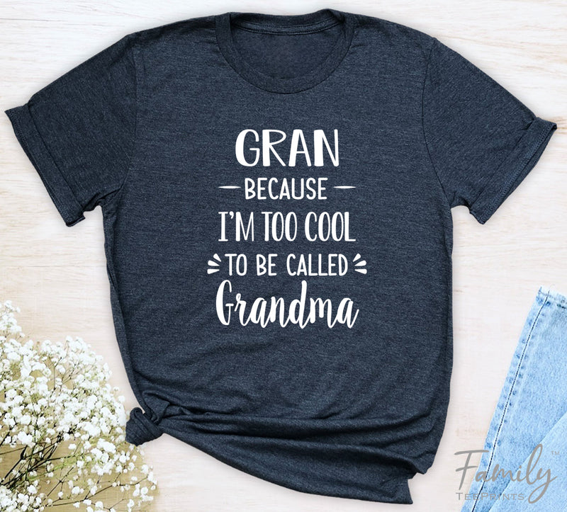 Gran Because I'm Too Cool ... - Unisex T-shirt - Gran Shirt - Gift For Gran - familyteeprints