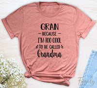 Gran Because I'm Too Cool ... - Unisex T-shirt - Gran Shirt - Gift For Gran - familyteeprints