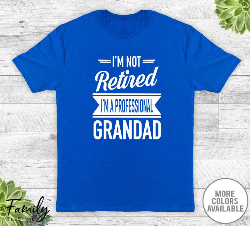 I'm Not Retired I'm A Professional Grandad - Unisex T-shirt - Grandad Shirt - Grandad Gift - familyteeprints