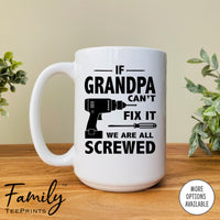 If Grandpa Can't Fix We Are All Screwed - Coffee Mug - Gifts For Grandpa - Grandpa Mug