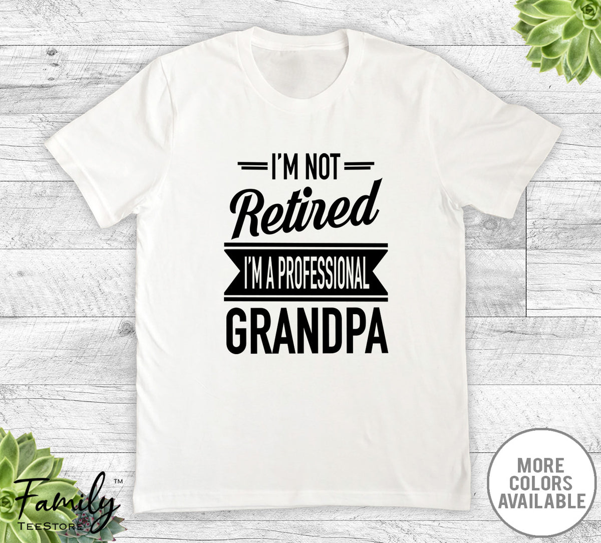 I'm Not Retired I'm A Professional Grandpa - Unisex T-shirt - Grandpa Shirt - Grandpa Gift - familyteeprints