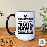 Always Be Yourself Unless You Can Be A Hawk - Coffee Mug - Hawk Gift - Hawk Mug