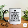 Always Be Yourself Unless You Can Be A Hippo - Coffee Mug - Hippo Gift - Hippo Mug - familyteeprints