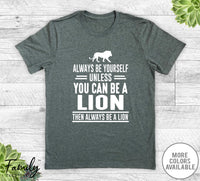 Always Be Yourself Unless You Can Be A Lion - Unisex T-shirt - Lion Shirt - Lion Gift - familyteeprints