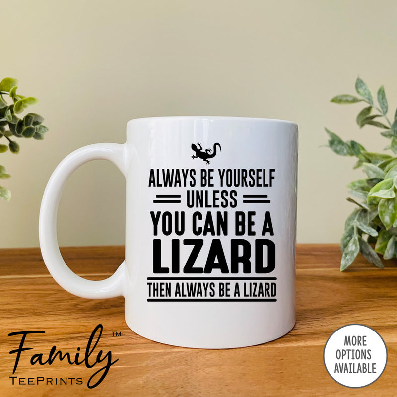 Always Be Yourself Unless You Can Be A Lizard - Coffee Mug - Lizard Gift - Lizard Mug - familyteeprints