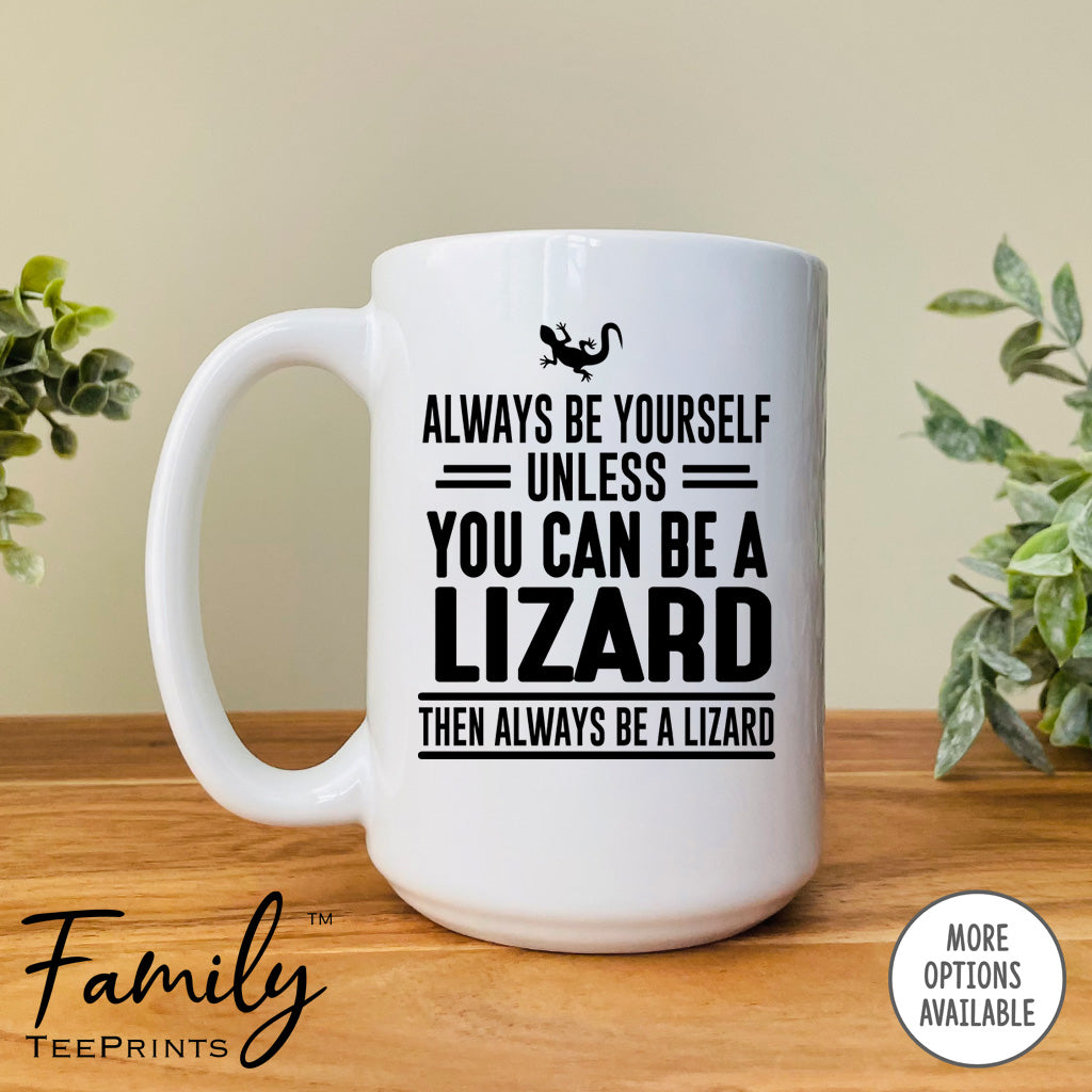 Always Be Yourself Unless You Can Be A Lizard - Coffee Mug - Lizard Gift - Lizard Mug - familyteeprints