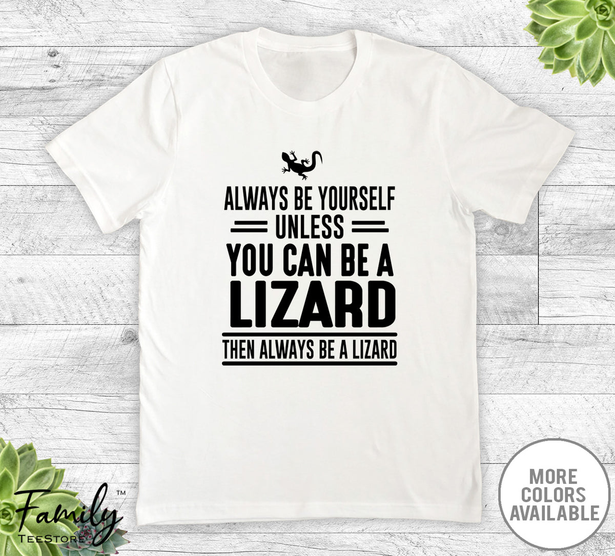 Always Be Yourself Unless You Can Be A Lizard - Unisex T-shirt - Lizard Shirt - Lizard Gift