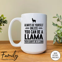 Always Be Yourself Unless You Can Be A Llama - Coffee Mug - Llama Gift - Llama Mug - familyteeprints