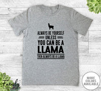 Always Be Yourself Unless You Can Be A Llama - Unisex T-shirt - Llama Shirt - Llama Gift - familyteeprints