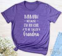 Mamaw Because I'm Too Cool ... - Unisex T-shirt - Mamaw Shirt - Gift For Mamaw - familyteeprints