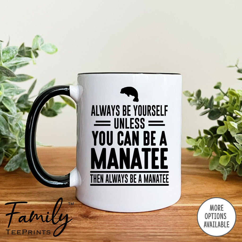 Always Be Yourself Unless You Can Be A Manatee - Coffee Mug - Manatee Gift - Manatee Mug - familyteeprints
