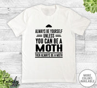 Always Be Yourself Unless You Can Be A Moth - Unisex T-shirt - Moth Shirt - Moth Gift - familyteeprints