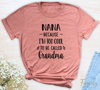 Nana Because I'm Too Cool ... - Unisex T-shirt - Nana Shirt - Gift For Nana - familyteeprints