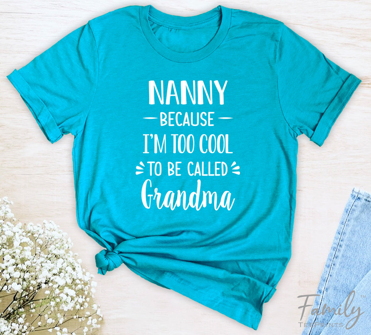Nanny Because I'm Too Cool ... - Unisex T-shirt - Nanny Shirt - Gift For Nanny - familyteeprints