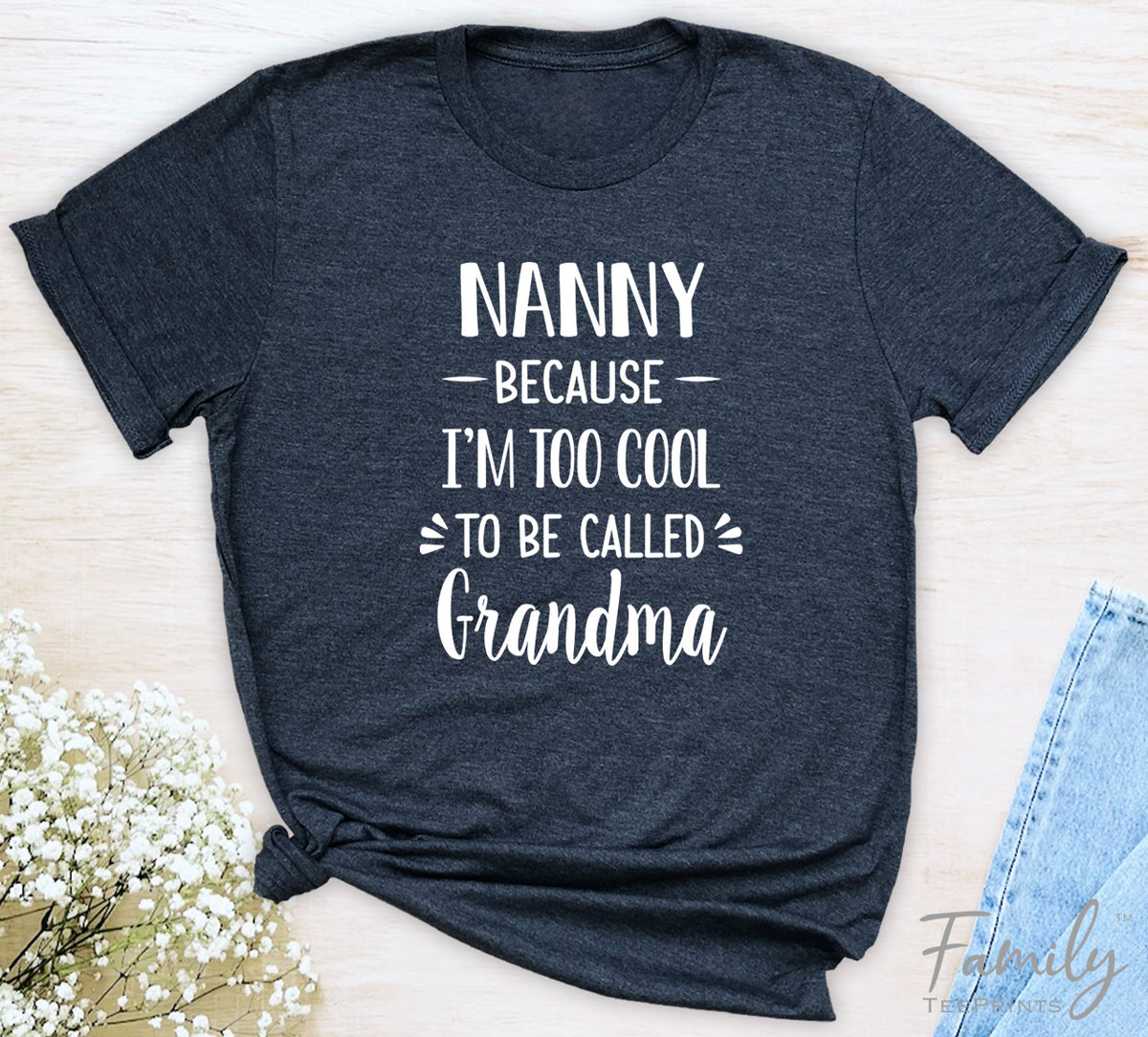Nanny Because I'm Too Cool ... - Unisex T-shirt - Nanny Shirt - Gift For Nanny - familyteeprints