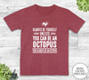 Always Be Yourself Unless You Can Be An Octopus - Unisex T-shirt - Octopus Shirt - Octopus Gift - familyteeprints